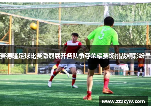 赛德隆足球比赛激烈展开各队争夺荣耀赛场挑战精彩纷呈