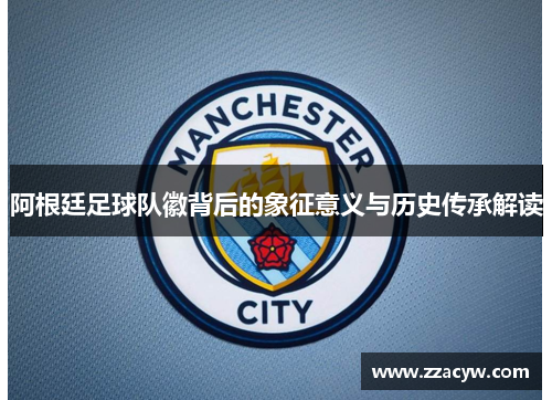 阿根廷足球队徽背后的象征意义与历史传承解读